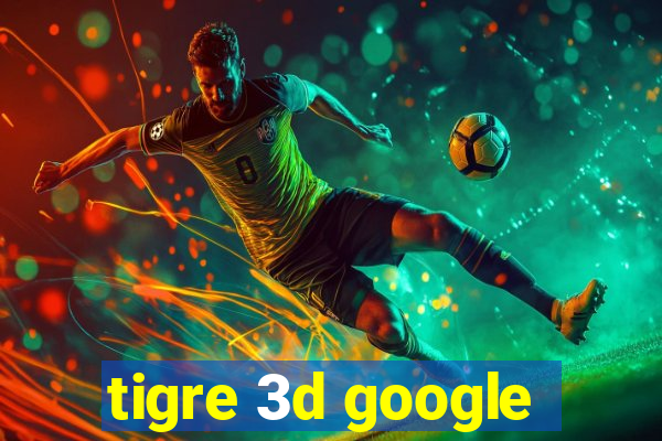 tigre 3d google